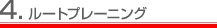 4.ルートプレーニング